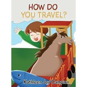 How Do You Travel?, Hardcover - Kathleen Joy Campion imagine