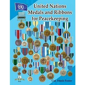 United Nations Medals and Ribbons for Peacekeeping, Paperback - Col Frank C. Foster imagine