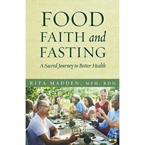 Food, Faith, and Fasting: A Sacred Journey to Better Health, Paperback - Rita Madden imagine