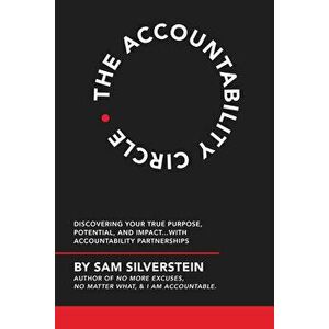 The Accountability Circle: Discovering Your True Purpose, Potential, and Impact...with Accountability Partnerships - Sam Silverstein imagine