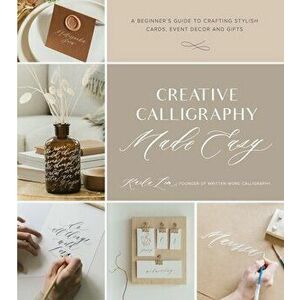 Creative Calligraphy Made Easy: A Beginner's Guide to Crafting Stylish Cards, Event Decor and Gifts, Paperback - Karla Lim imagine