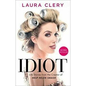 Idiot: Life Stories from the Creator of Help Helen Smash, Paperback - Laura Clery imagine