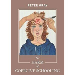 The Harm of Coercive Schooling, Paperback - Peter Gray imagine