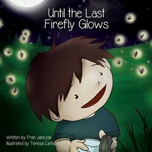 Until the Last Firefly Glows, Paperback - Fran Janczak imagine