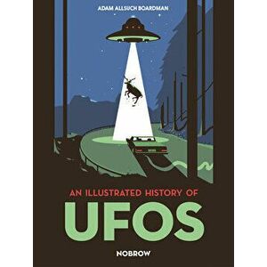 An Illustrated History of UFOs, Hardcover - Adam Allsuch Boardman imagine