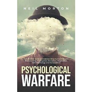Psychological Warfare: The Ultimate Guide to Understanding Human Behavior, Brainwashing, Propaganda, Deception, Negotiation, Dark Psychology, - Neil M imagine