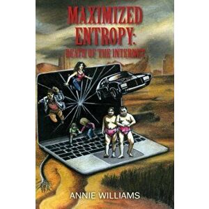 Maximized Entropy: Death of the Internet, Paperback - Annie Williams imagine