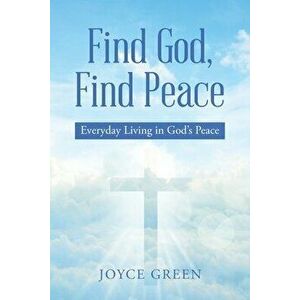 Find God, Find Peace: Everyday Living in God's Peace, Paperback - Joyce Green imagine