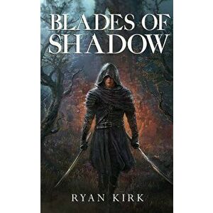 Blades of Shadow, Paperback - Ryan Kirk imagine