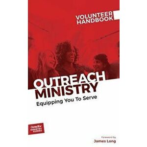 Outreach Ministry Volunteer Handbook: Equipping You to Serve, Paperback - Inc Outreach imagine