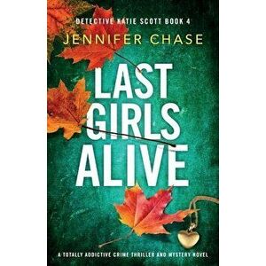 Last Girls Alive: A totally addictive crime thriller and mystery novel, Paperback - Jennifer Chase imagine