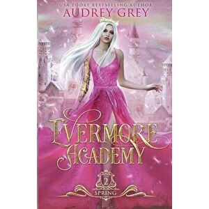Evermore Academy: Spring, Paperback - Audrey Grey imagine