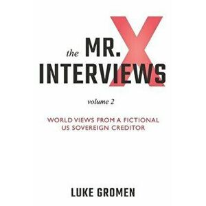 The Mr. X Interviews Volume 2: World Views from a Fictional US Sovereign Creditor, Paperback - Tyler Tichelaar imagine