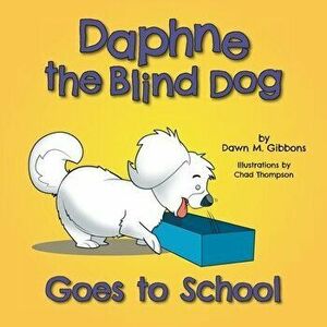 Daphne the Blind Dog Goes to School, Paperback - Dawn M. Gibbons imagine