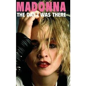 Madonna The Day I Was There, Hardcover - Dirk Timmerman imagine