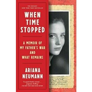 When Time Stopped: A Memoir of My Father's War and What Remains, Paperback - Ariana Neumann imagine