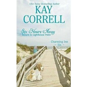 Six Hours Away: Return to Lighthouse Point, Paperback - Kay Correll imagine