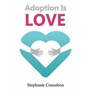 Adoption Is Love, Paperback - Stephanie Casaubon imagine
