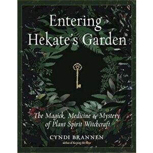 Entering Hekate's Garden: The Magick, Medicine & Mystery of Plant Spirit Witchcraft, Paperback - Cyndi Brannen imagine