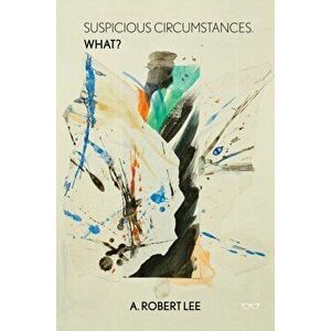 Suspicious Circumstanes. What?, Paperback - A. Robert Lee imagine