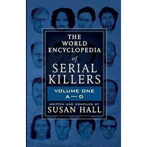 The World Encyclopedia Of Serial Killers: Volume One A-D, Paperback - Susan Hall imagine