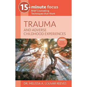 Trauma and Adverse Childhood Experiences: Brief Counseling Techniques That Work, Paperback - *** imagine