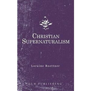 Christian Supernaturalism, Paperback - Loraine Boettner imagine