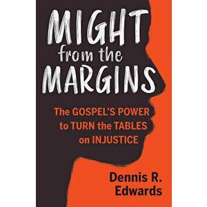 Might from the Margins: The Gospel's Power to Turn the Tables on Injustice, Paperback - Dennis R. Edwards imagine