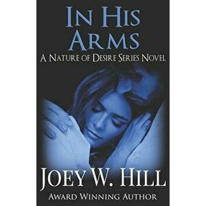 In His Arms: A Nature of Desire Series Novel, Paperback - Joey W. Hill imagine