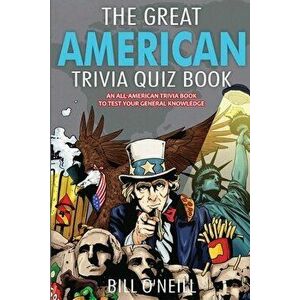 The Great American Trivia Quiz Book: An All-American Trivia Book to Test Your General Knowledge!, Paperback - Bill O'Neill imagine