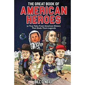 The Great Book of American Heroes: 32 True Tales From American History That Made Them Legends, Paperback - Bill O'Neill imagine