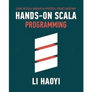 Hands-on Scala Programming: Learn Scala in a Practical, Project-Based Way, Paperback - Haoyi Li imagine