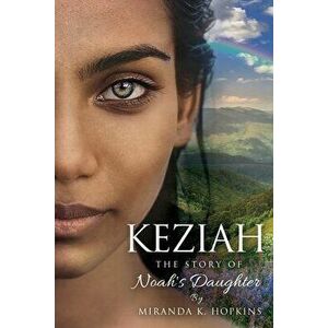 Keziah: The Story of Noah's Daughter, Paperback - Miranda K. Hopkins imagine