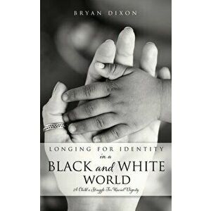 Longing for Identity in a Black and White World: A Child's Struggle For Racial Dignity, Paperback - Bryan Dixon imagine
