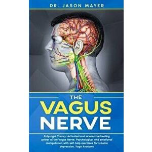 The Vagus Nerve: Polyvagal Theory: Activated and access the healing power of the Vagus Nerve. Psychological and emotional manipulation - Jason Mayer imagine