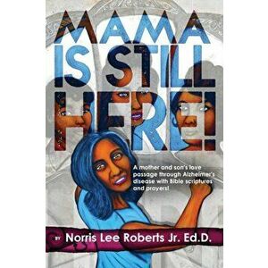 Mama Is Still Here!: A mother and son's love passage through Alzheimer's disease with Bible scriptures and prayers. - Norris Lee Roberts imagine