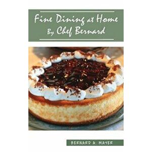 Fine Dining at Home By Chef Bernard, Hardcover - Bernard a. Mayer imagine