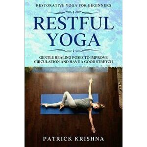 Restorative Yoga For Beginners: RESTFUL YOGA - Gentle Healing Poses To Improve Circulation And Have A Good Stretch - Patrick Krishna imagine