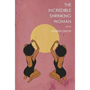 The Incredible Shrinking Woman, Paperback - Athena Dixon imagine