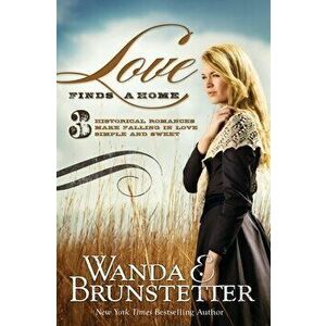Love Finds a Home: 3 Historical Romances Make Falling in Love Simple and Sweet, Paperback - Wanda E. Brunstetter imagine