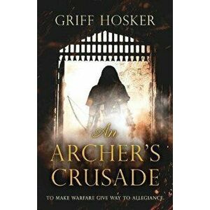 An Archer's Crusade, Paperback - Griff Hosker imagine