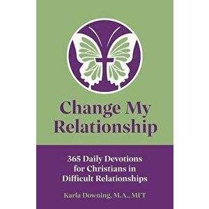 Change My Relationship: 365 Daily Devotions for Christians in Difficult Relationships, Paperback - Karla Downing imagine