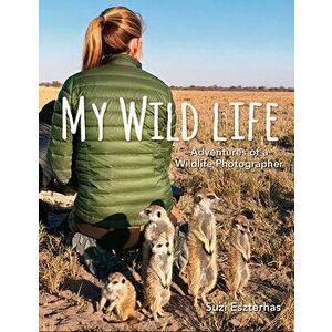 My Wild Life: Adventures of a Wildlife Photographer, Hardcover - Suzi Eszterhas imagine