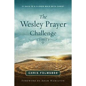 The Wesley Prayer Challenge Participant Book: 21 Days to a Closer Walk with Christ, Paperback - Chris Folmsbee imagine