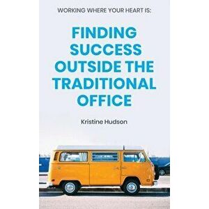 Working Where Your Heart Is: Finding Success Outside The Traditional Office, Hardcover - Kristine Hudson imagine