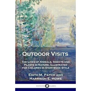 Outdoor Visits: The Lives of Animals, Insects and Plants in Nature, Illustrated for Children in Storybook Style - Edith M. Patch imagine