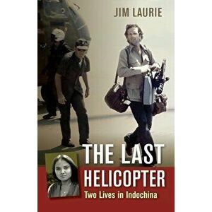 The Last Helicopter: Two Lives in Indochina, Paperback - Jim Laurie imagine