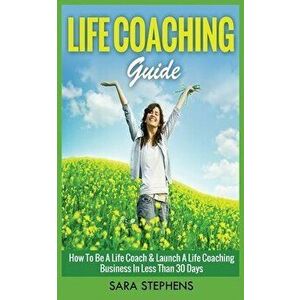 Life Coaching Guide: How to Be A Life Coach & Launch A Life Coaching Business In Less Than 30 Days, Paperback - *** imagine