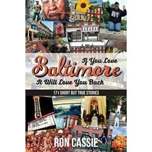If You Love Baltimore, It Will Love You Back: 171 Short, But True Stories, Paperback - Ron Cassie imagine