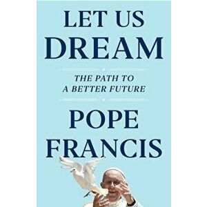 Let Us Dream: The Path to a Better Future, Hardcover - Pope Francis imagine